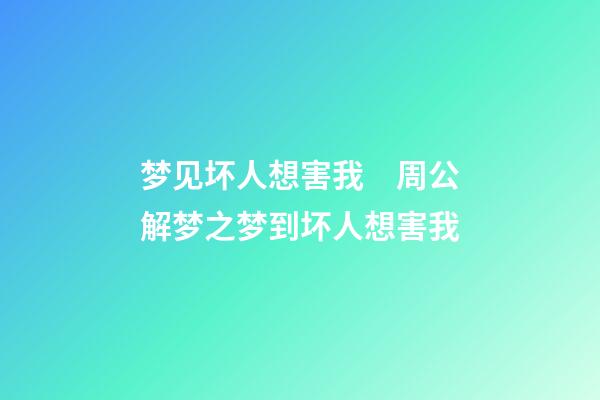 梦见坏人想害我　周公解梦之梦到坏人想害我
